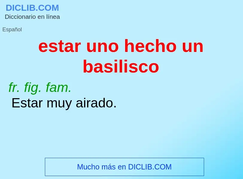 Wat is estar uno hecho un basilisco - definition