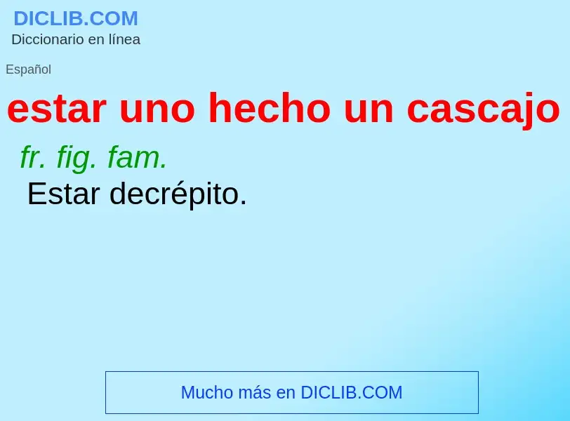 What is estar uno hecho un cascajo - meaning and definition