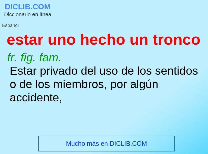 Wat is estar uno hecho un tronco - definition