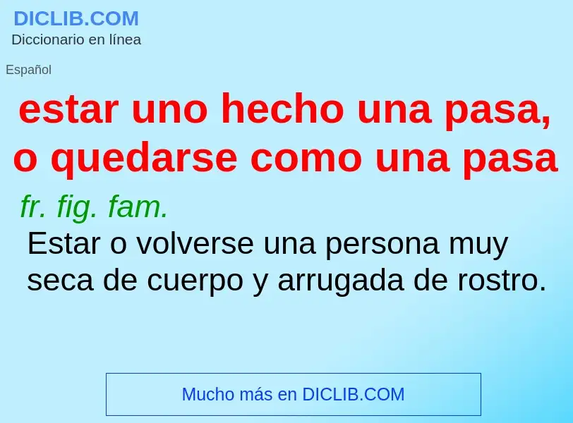 Qu'est-ce que estar uno hecho una pasa, o quedarse como una pasa - définition