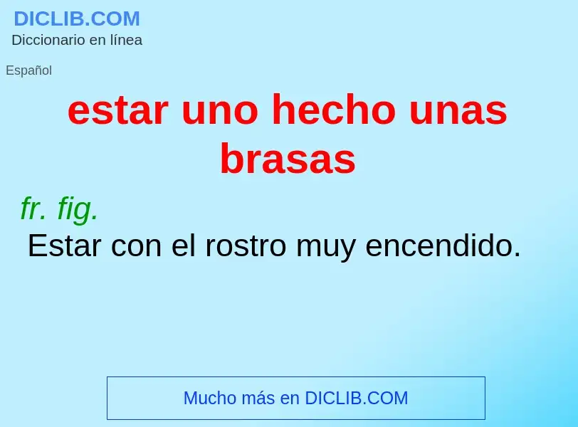 Wat is estar uno hecho unas brasas - definition