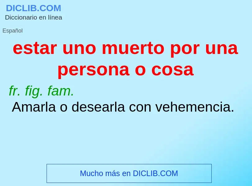 What is estar uno muerto por una persona o cosa - meaning and definition