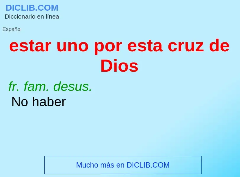 Che cos'è estar uno por esta cruz de Dios - definizione