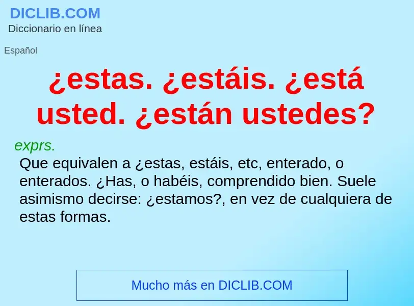 Che cos'è ¿estas. ¿estáis. ¿está usted. ¿están ustedes? - definizione