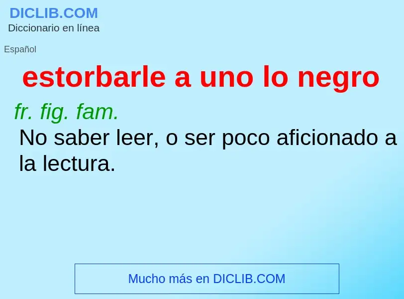 Wat is estorbarle a uno lo negro - definition