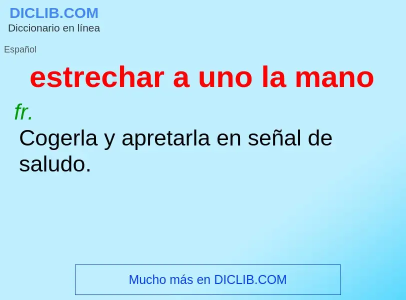 Che cos'è estrechar a uno la mano - definizione