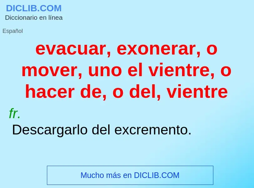 ¿Qué es evacuar, exonerar, o mover, uno el vientre, o hacer de, o del, vientre? - significado y defi