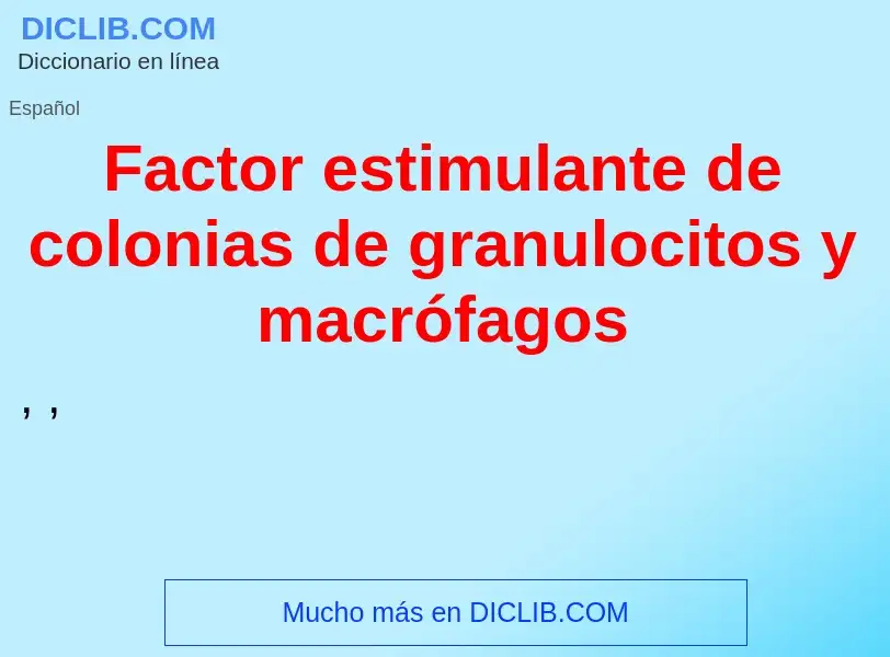 ¿Qué es Factor estimulante de colonias de granulocitos y macrófagos? - significado y definición