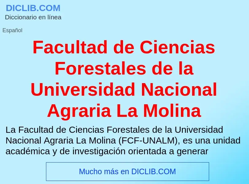 Che cos'è Facultad de Ciencias Forestales de la Universidad Nacional Agraria La Molina - definizione