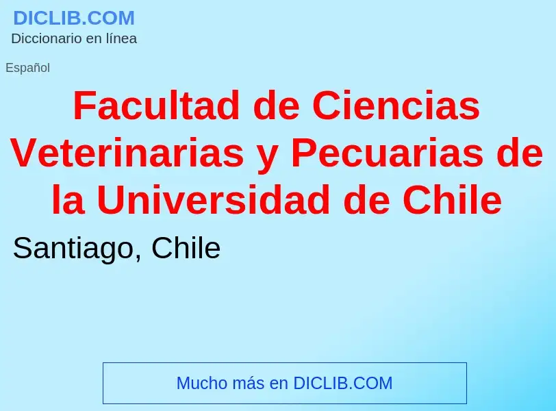 ¿Qué es Facultad de Ciencias Veterinarias y Pecuarias de la Universidad de Chile? - significado y de