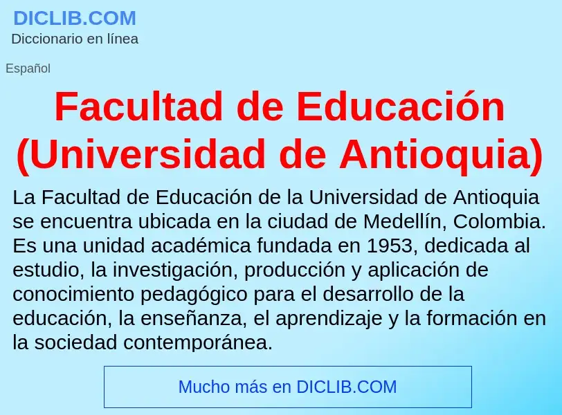 Che cos'è Facultad de Educación (Universidad de Antioquia) - definizione