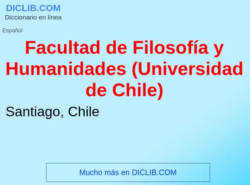 Что такое Facultad de Filosofía y Humanidades (Universidad de Chile) - определение