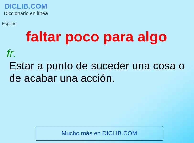 What is faltar poco para algo - definition