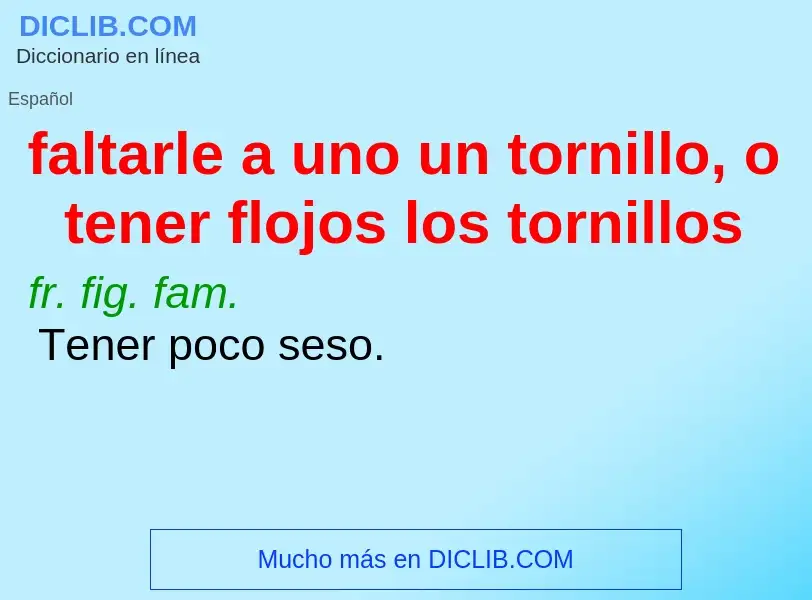 Was ist faltarle a uno un tornillo, o tener flojos los tornillos - Definition