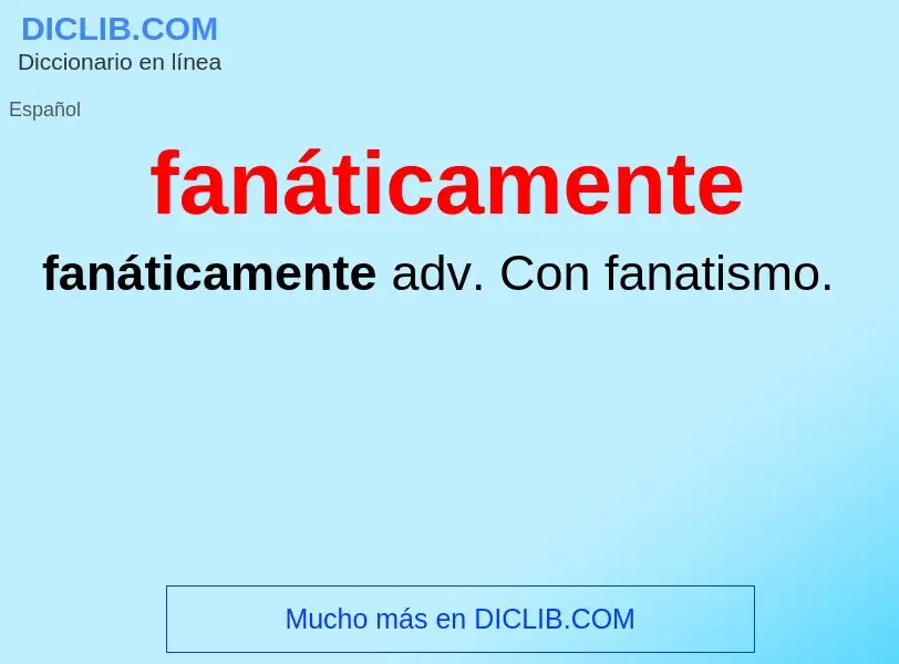 Was ist fanáticamente - Definition