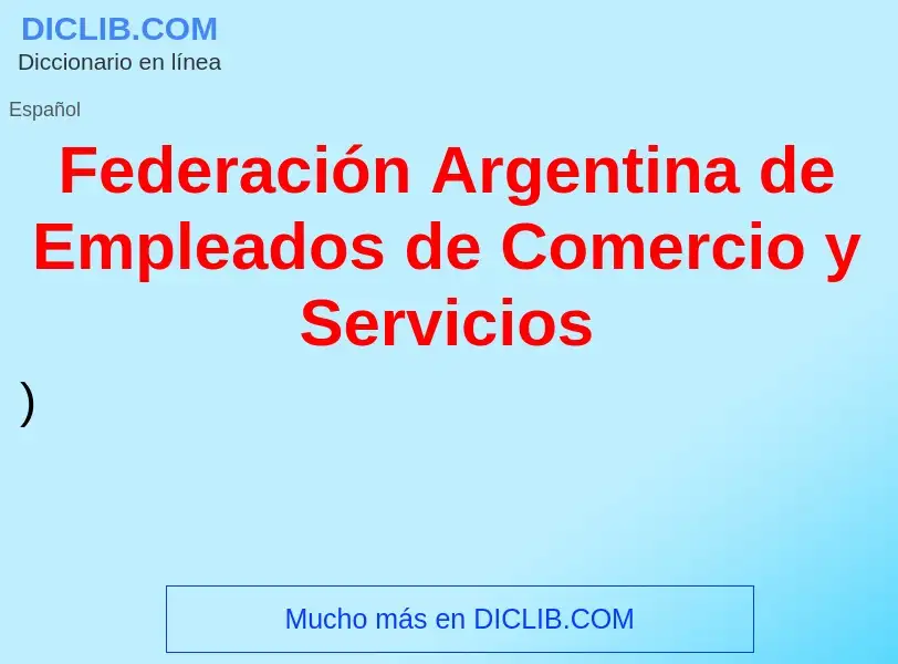 ¿Qué es Federación Argentina de Empleados de Comercio y Servicios? - significado y definición