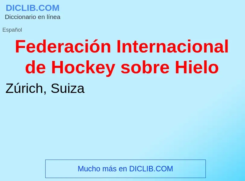 ¿Qué es Federación Internacional de Hockey sobre Hielo? - significado y definición