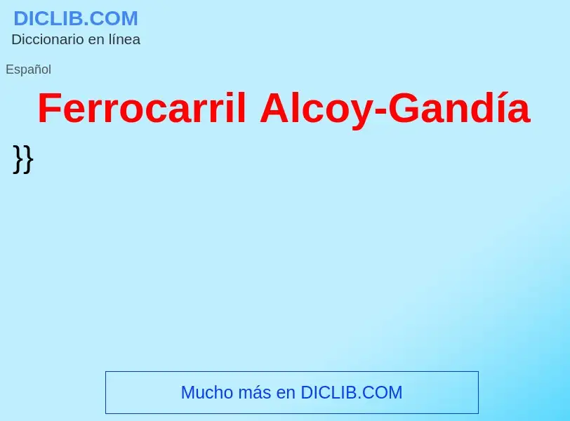 ¿Qué es Ferrocarril Alcoy-Gandía? - significado y definición