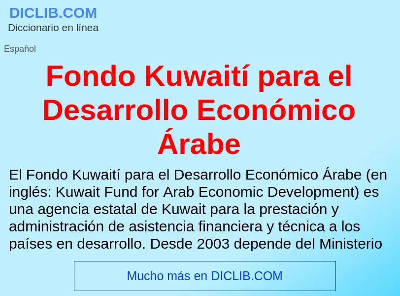 Τι είναι Fondo Kuwaití para el Desarrollo Económico Árabe - ορισμός