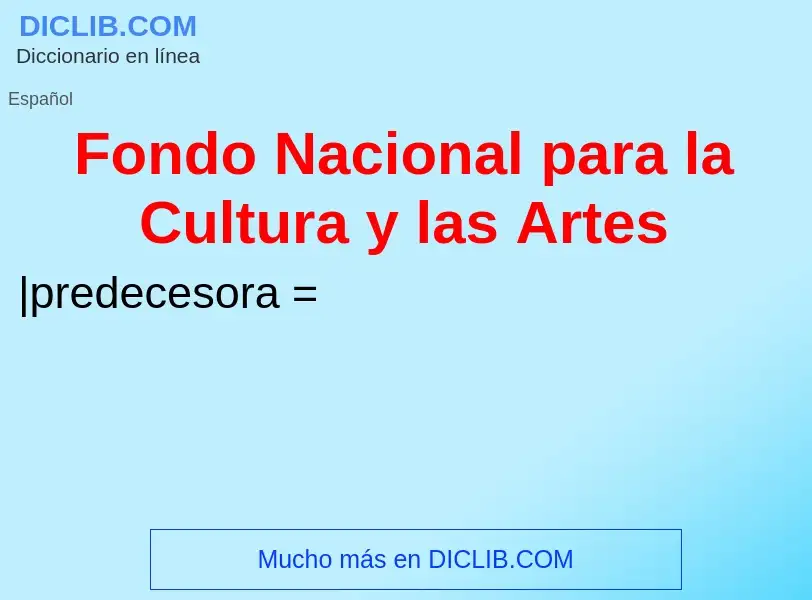 Wat is Fondo Nacional para la Cultura y las Artes - definition