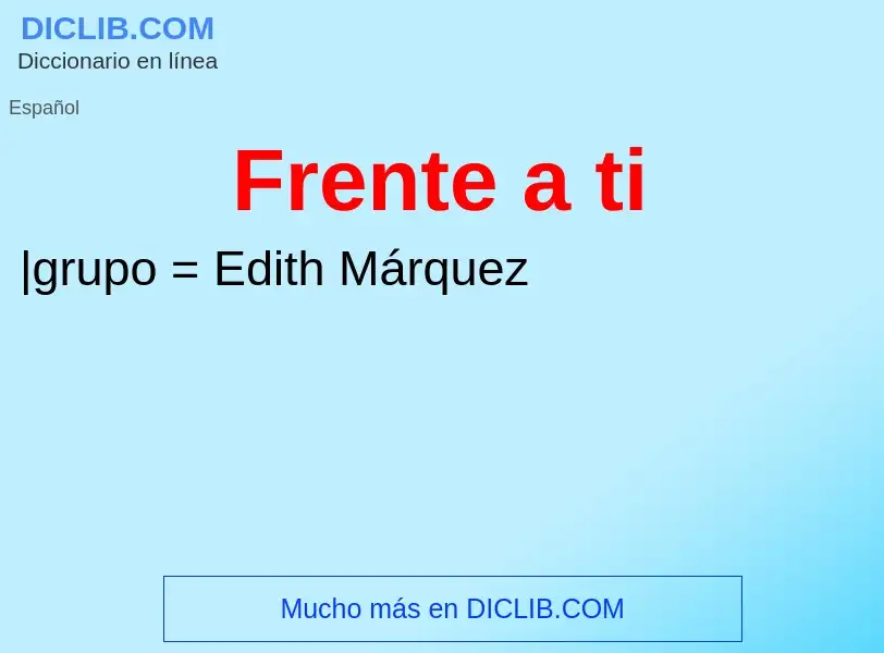 O que é Frente a ti - definição, significado, conceito