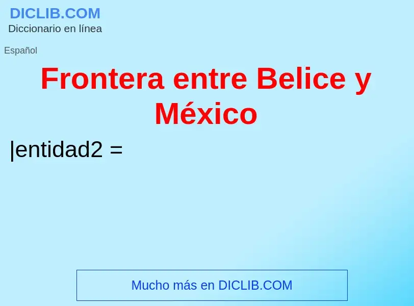 Что такое Frontera entre Belice y México - определение