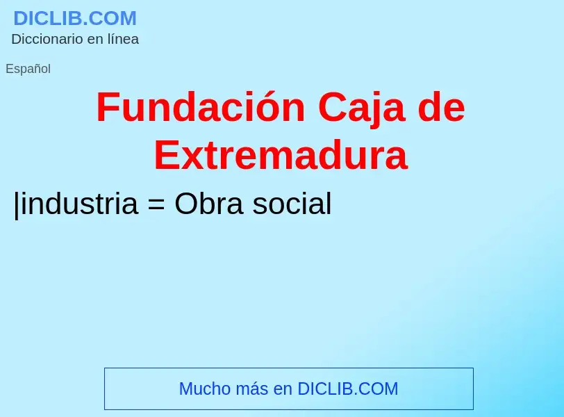 Что такое Fundación Caja de Extremadura - определение