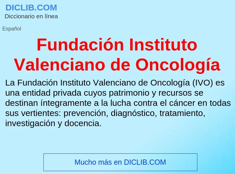 ¿Qué es Fundación Instituto Valenciano de Oncología? - significado y definición