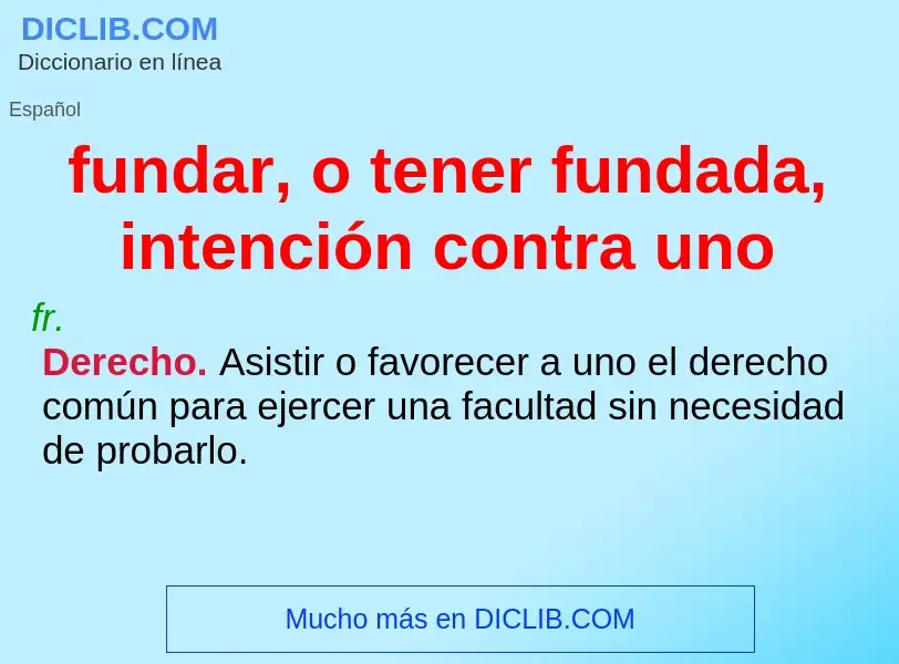 What is fundar, o tener fundada, intención contra uno - definition