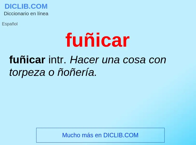 O que é fuñicar - definição, significado, conceito