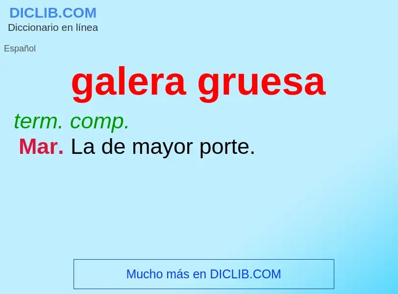 What is galera gruesa - meaning and definition