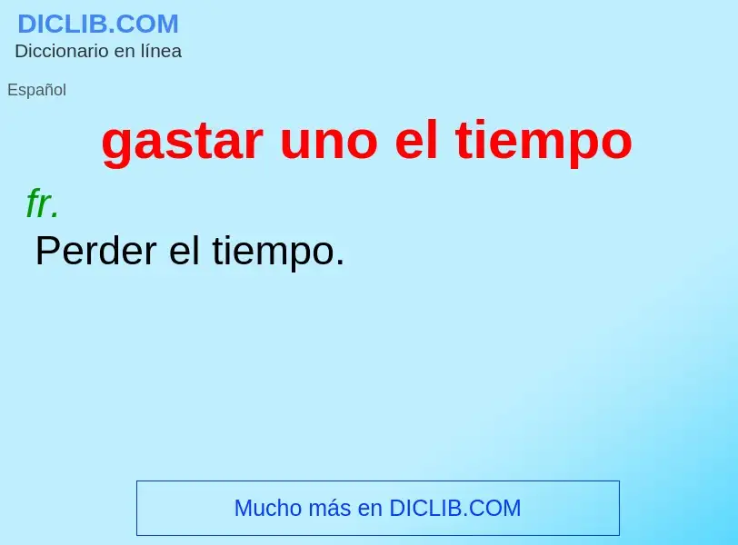 O que é gastar uno el tiempo - definição, significado, conceito