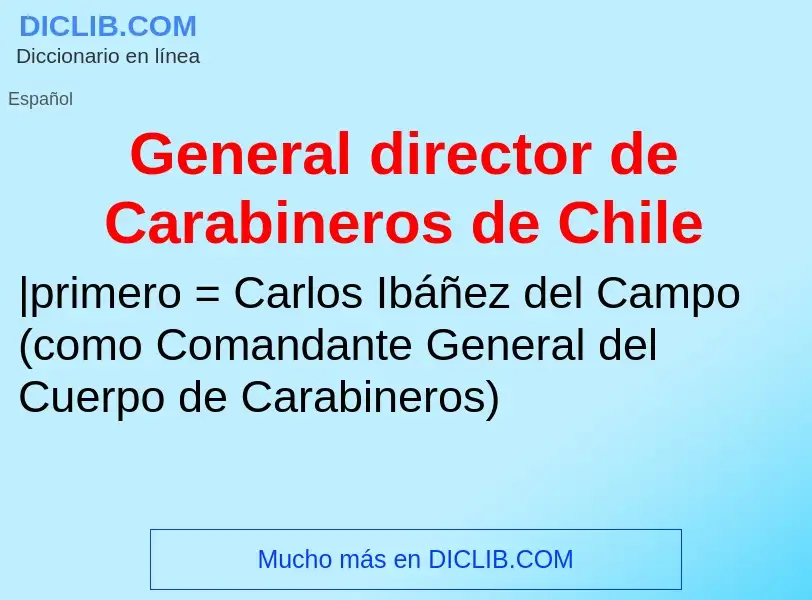 Что такое General director de Carabineros de Chile - определение