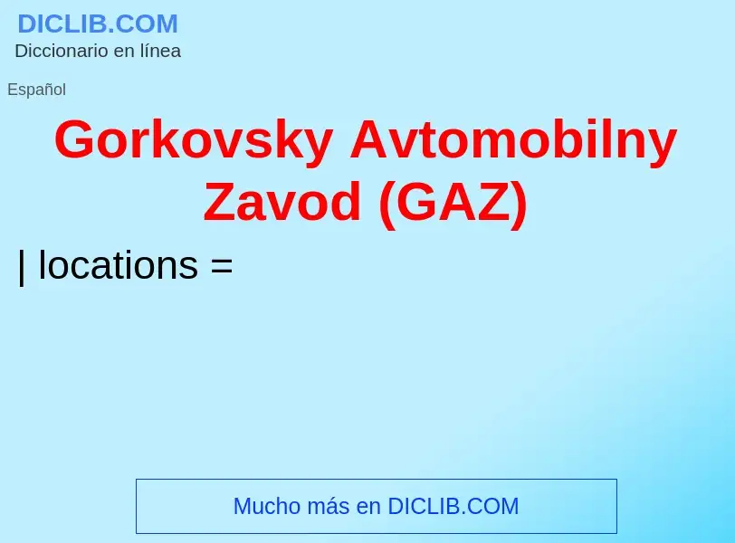 Что такое Gorkovsky Avtomobilny Zavod (GAZ) - определение