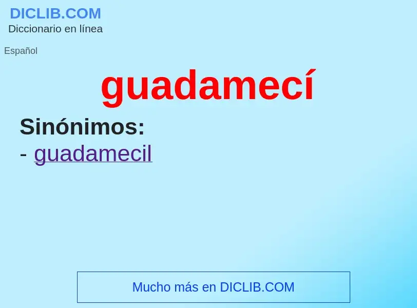 O que é guadamecí - definição, significado, conceito