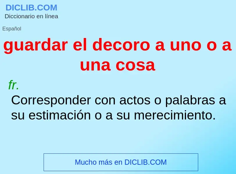 Che cos'è guardar el decoro a uno o a una cosa - definizione