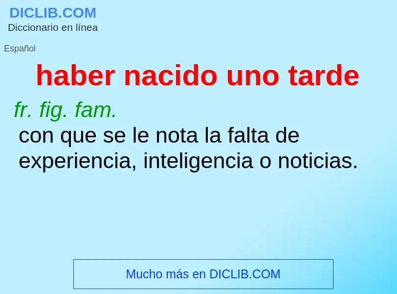 What is haber nacido uno tarde - meaning and definition