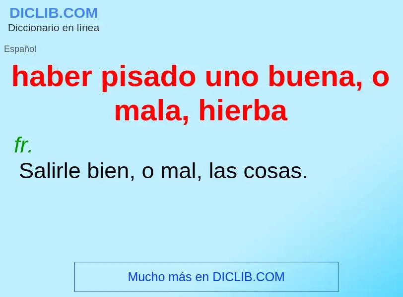 Che cos'è haber pisado uno buena, o mala, hierba - definizione