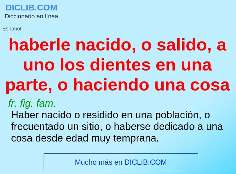 What is haberle nacido, o salido, a uno los dientes en una parte, o haciendo una cosa - definition