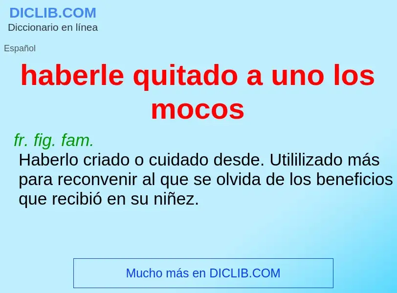 O que é haberle quitado a uno los mocos - definição, significado, conceito