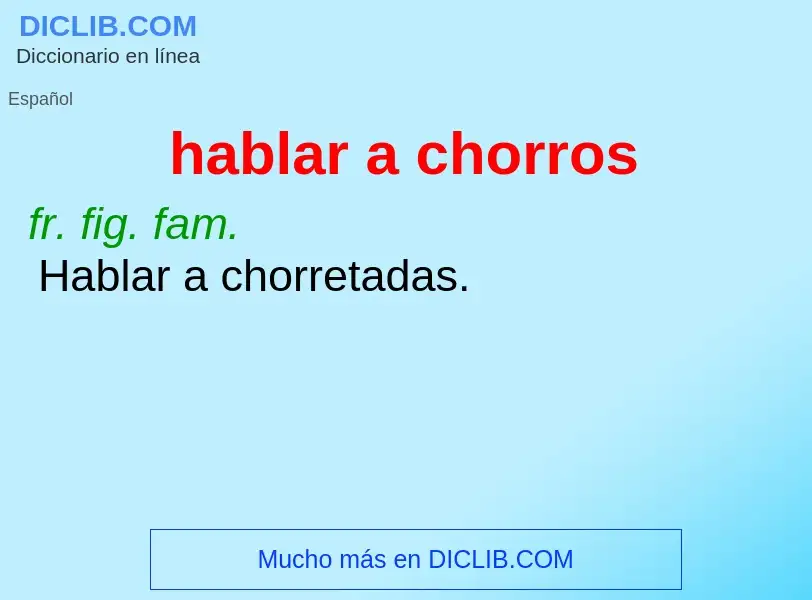 What is hablar a chorros - definition