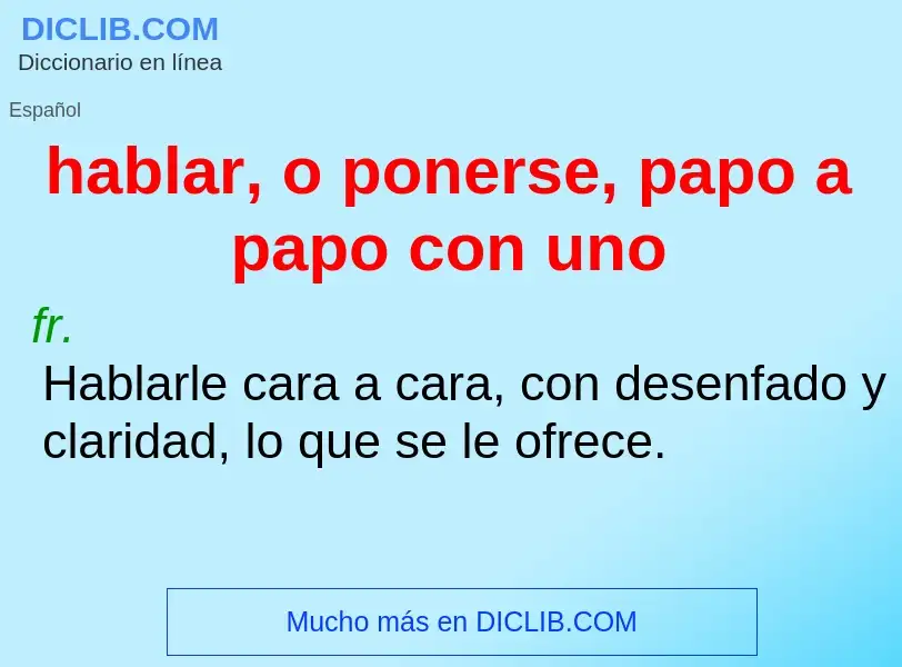 Che cos'è hablar, o ponerse, papo a papo con uno - definizione