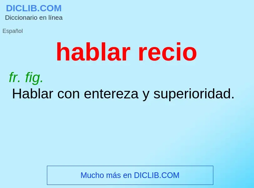 What is hablar recio - meaning and definition