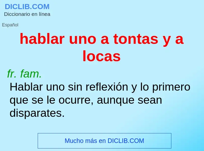 What is hablar uno a tontas y a locas - meaning and definition