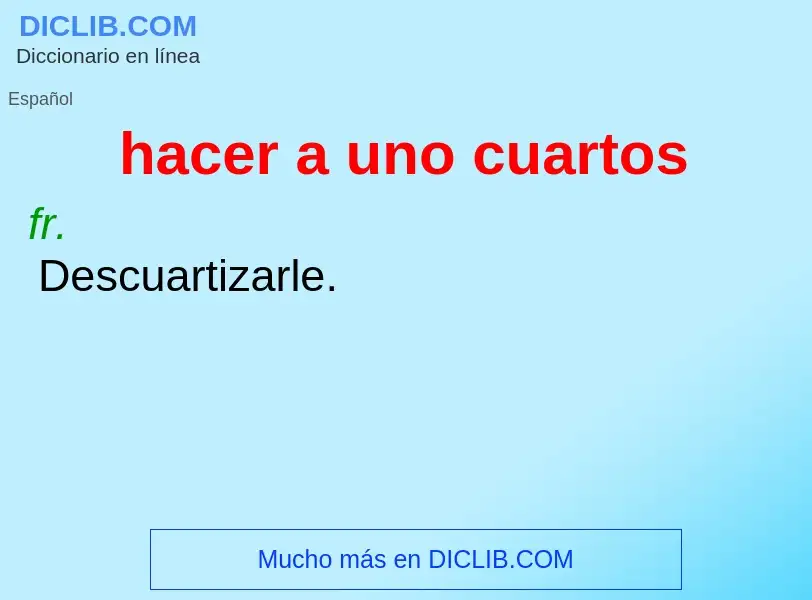 Wat is hacer a uno cuartos - definition