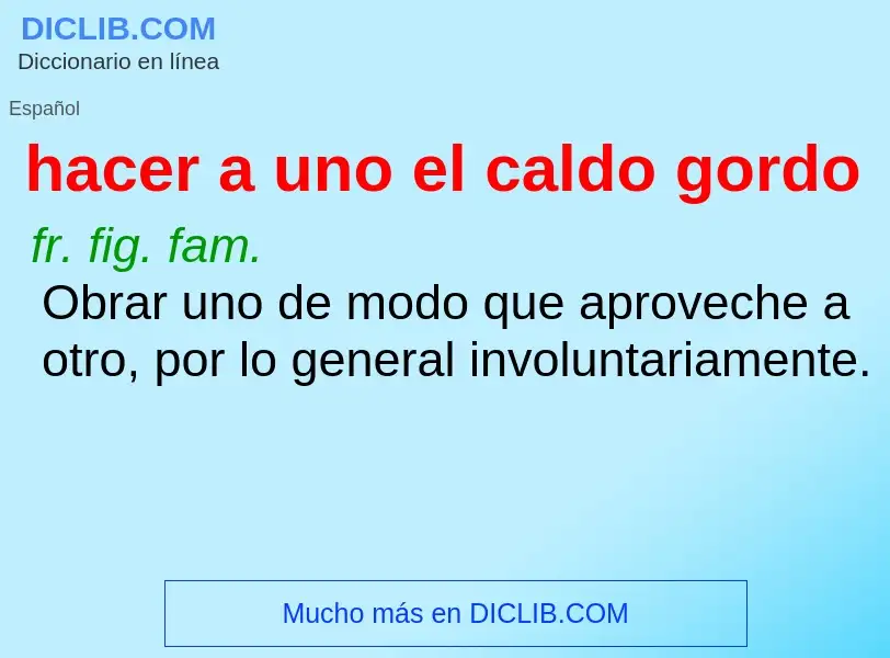 Wat is hacer a uno el caldo gordo - definition