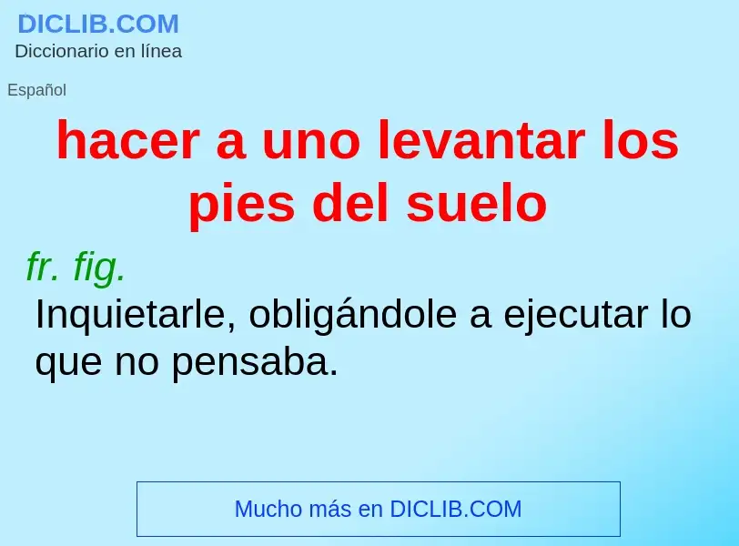 Che cos'è hacer a uno levantar los pies del suelo - definizione