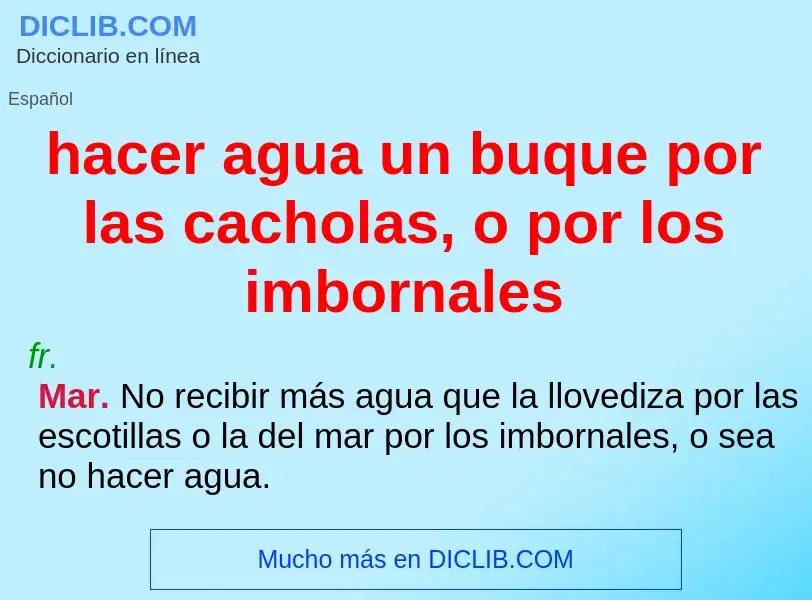 What is hacer agua un buque por las cacholas, o por los imbornales - meaning and definition