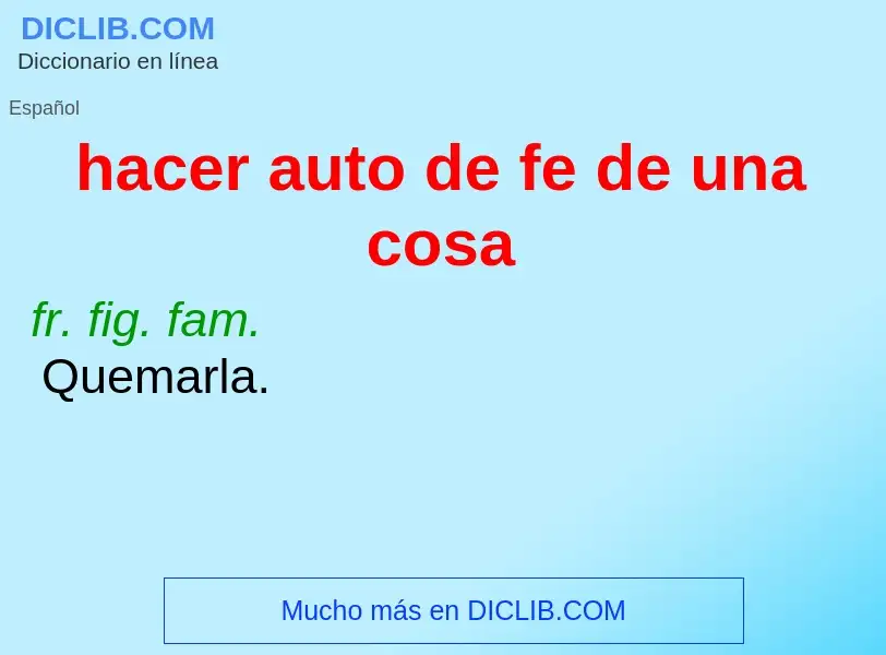 What is hacer auto de fe de una cosa - meaning and definition