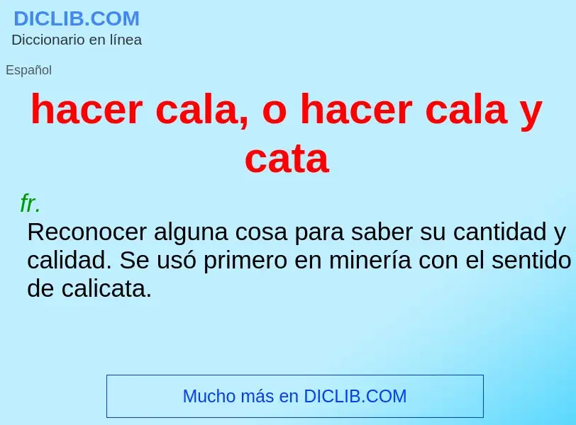 Wat is hacer cala, o hacer cala y cata - definition